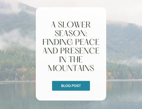 A Slower Season: Finding Peace and Presence in the Mountains